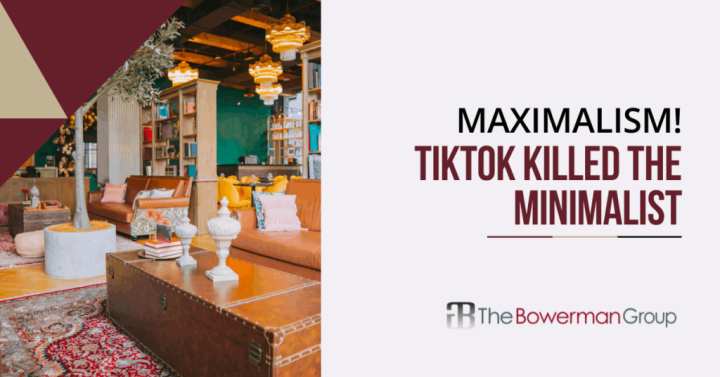 MAXIMALISM - TikTok Killed The Minimalist | Bowerman Group